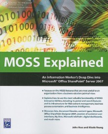 Moss Explained: An Information Worker's Deep Dive Into Microsoft Office Sharepoint Server 2007 - John Ross, Nicola Young