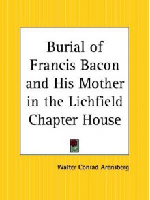 Burial of Francis Bacon and His Mother in the Lichfield Chapter House - Walter Conrad Arensberg