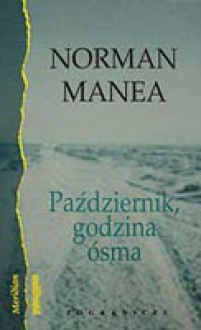 Październik, godzina ósma - Norman Manea, Halina Mirska Lasota