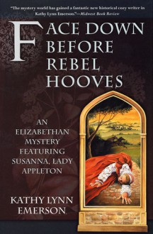 Face Down Before Rebel Hooves (Susanna, Lady Appleton #6) - Kathy Lynn Emerson