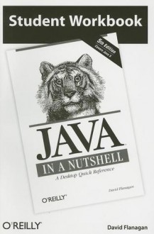 Student Workbook Java in a Nutshell: A Desktop Quick Reference - David Flanagan