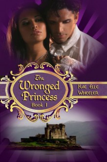 The Wronged Princess - Kae Elle Wheeler