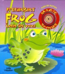 Fitzherbert Frog Loses His Voice (Magic Sounds Book) - Julie Haydon