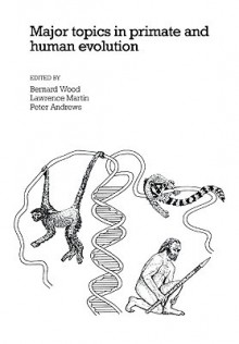 Major Topics in Primate and Human Evolution - Bernard A. Wood, Lawrence B. Martin, Peter Andrews