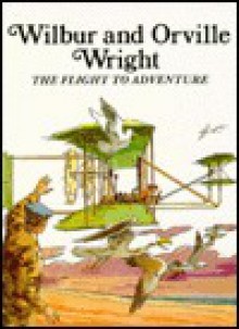 Wilbur And Orville Wright: The Flight To Adventure - Louis Sabin