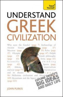 Understand Greek Civilization a Teach Yourself Guide - John Purkiss, Purkis