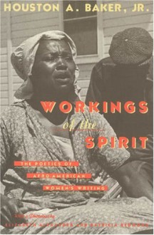 Workings of the Spirit: The Poetics of Afro-American Women's Writing - Houston A. Baker Jr.