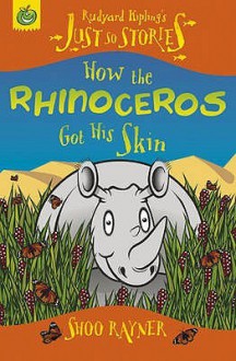 How The Rhinoceros Got His Skin (Rudyard Kipling's Just So Stories) - Rudyard Kipling, Shoo Rayner