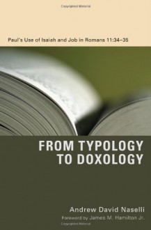 From Typology to Doxology: Paul's Use of Isaiah and Job in Romans 11:3435 - Andrew David Naselli, James M. Hamilton