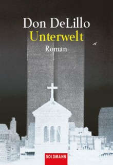 Unterwelt. - Don DeLillo,Frank Heibert