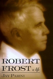 Robert Frost: A Life - Jay Parini