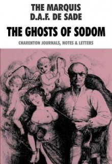 The Ghosts of Sodom: The Marquis D.A.F. de Sade: Charenton Journals, Notes & Letters - Marquis de Sade, Montague Summers