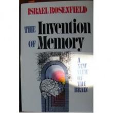 The Invention of Memory: A New View of the Brain - Israel Rosenfield