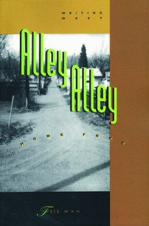 Alley Alley Home Free: Writing West - Fred Wah, Red Deer College Pr