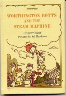 Worthington Botts and the Steam Machine (Ready-to-Read) - Betty Baker, Sal Murdocca