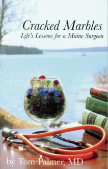 Cracked Marbles: Life's Lessons for a Maine Surgeon - Tom Palmer