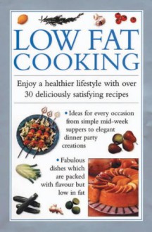 Low Fat Cooking: Enjoy a Healthier Lifestyle with Over 30 Deliciously Satisfying Recipes - Anness Editorial