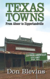 Texas Towns: From Abner to Zipperlandville - Don Blevins