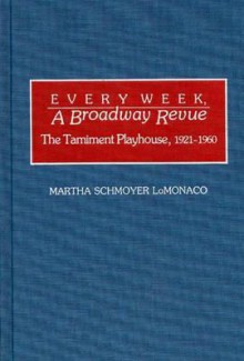 Every Week, a Broadway Revue: The Tamiment Playhouse, 1921-1960 - Martha Schmoyer LoMonaco