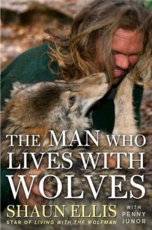 The Man Who Lives with Wolves - Shaun Ellis, Penny Junor