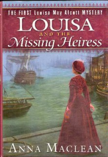 Louisa and the Missing Heiress (Louisa May Alcott Mystery, #1) - Anna Maclean