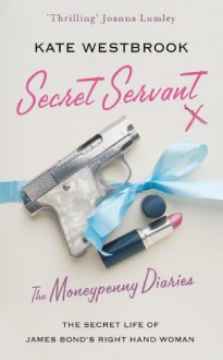 Secret Servant: The Moneypenny Diaries - Kate Westbrook