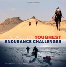 The World's Toughest Endurance Challenges. by Richard Hoad, Paul Moore - Richard Hoad