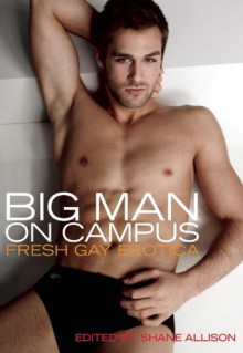 Big Man on Campus: Fresh Gay Erotica - Shane Allison, Michael Bracken, H.L. Champa, K. Lynn, T. Hitman, David Holly, Luke Woods, Bearmuffin, Jackson Burke, D.K. Jernigan, Jasmine Grimstead, Chuck Willman, Dominic Santi, Logan Zachary, Jay Starre, Lee Minxton, Martha Davis, C.C. Williams