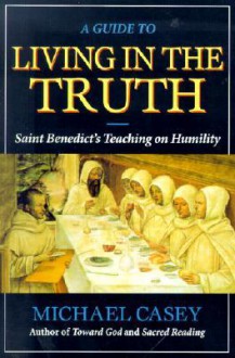 A Guide to Living in the Truth: St. Benedict's Teaching on Humility - Michael Casey