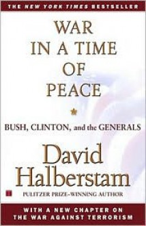 War in a Time of Peace: Bush, Clinton and the Generals - David Halberstam