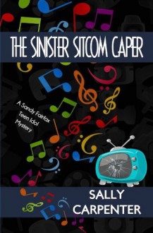 The Sinister Sitcom Caper (Sandy Fairfax Teen Idol Mysteries) - Sally Carpenter