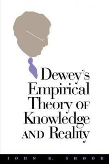 Dewey's Empirical Theory of Knowledge and Reality (Vanderbilt Library of American Philosophy) - John R. Shook