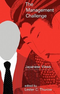 The Management Challenge: Japanese Views - Lester Carl Thurow