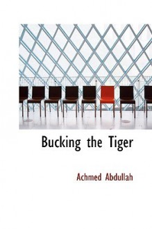 Bucking the Tiger - Achmed Abdullah