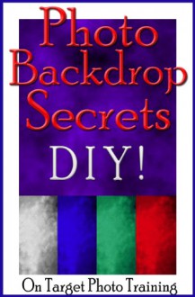 Photo Backdrop Secrets - DIY! (On Target Photo Training Book 12) - Dan Eitreim