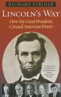 Lincoln's Way: How Six Great Presidents Created American Power - Richard Striner