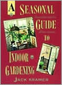 A Seasonal Guide to Indoor Gardening - Jack Kramer