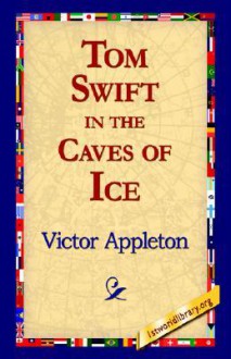 Tom Swift in the Caves of Ice - Victor Appleton