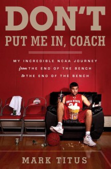 Don't Put Me In, Coach: My Incredible NCAA Journey from the End of the Bench to the End of the Bench - Mark Titus