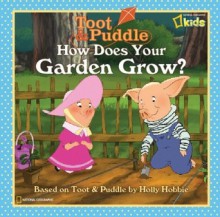 Toot and Puddle: How Does Your Garden Grow? - National Geographic Society, Laura Marsh, Holly Hobbie