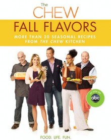 The Chew: Fall Flavors: More than 20 Seasonal Recipes from The Chew Kitchen - The Chew, Mario Batali, Gordon Elliott, Carla Hall