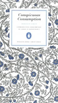 Conspicuous Consumption - Thorstein Veblen