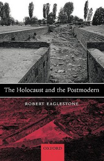 The Holocaust and the Postmodern - Robert Eaglestone