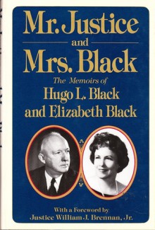 Mr. Justice and Mrs. Black: The Memoirs of Hugo L. Black and Elizabeth Black - Hugo L. Black, Elizabeth Black