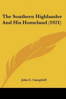 The Southern Highlander and His Homeland (1921) - John C. Campbell