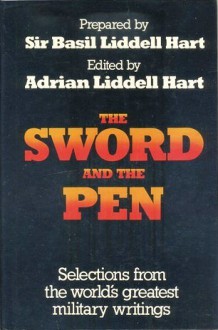 The Sword and the Pen: Selections from the world's greatest military writings - B.H. Liddell Hart, Adrian Liddell Hart