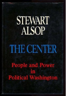 The Center: The Anatomy of Power in Washington - Stewart Alsop