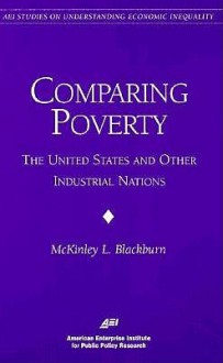 Comparing Poverty: The United States & Other Industrial Nations (AEI Studies on Understanding Economic Inequality) - McKinley L. Blackburn, American Enterprise Institute for Public