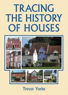 Tracing the History of Houses - Trevor Yorke