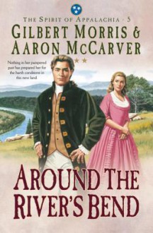 Around the River's Bend - Gilbert Morris, Aaron McCarver